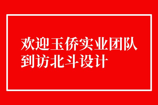 歡迎玉僑實(shí)業(yè)團(tuán)隊(duì)到訪北斗設(shè)計(jì) 歡迎玉僑實(shí)業(yè)團(tuán)隊(duì)到訪北斗設(shè)計(jì)